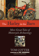 The Harley in the Barn: More Great Tales of Motorcycles Archaeology