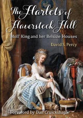 The Harlots of Haverstock Hill: 'Moll' King and her Belsize Houses - Percy, David S., and Cruickshank, Dan (Foreword by)
