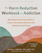 The Harm Reduction Workbook for Addiction: Motivational Interviewing Skills to Create a Personalized Recovery Plan and Make Lasting Change