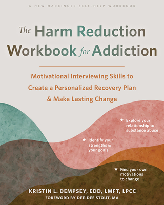 The Harm Reduction Workbook for Addiction: Motivational Interviewing Skills to Create a Personalized Recovery Plan and Make Lasting Change - Dempsey, Kristin L, Edd, Lmft, Lpcc, and Stout, Dee-Dee, Ma (Foreword by)