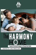 The Harmony Home: Peaceful Parenting Strategies for Strong Family Bonds