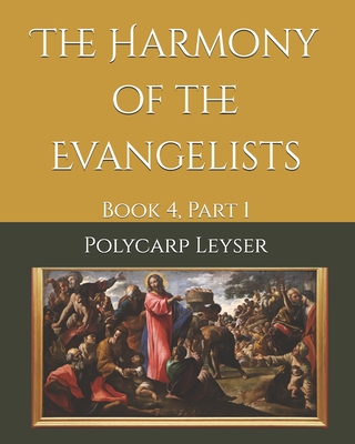 The Harmony of the Evangelists: Book 4, Part 1 - Heiser, James D (Editor), and Dinda, Richard J (Translated by), and Leyser, Polycarp