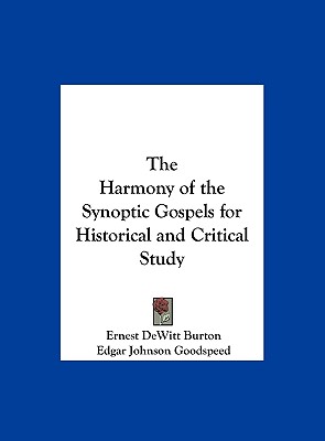 The Harmony of the Synoptic Gospels for Historical and Critical Study - Burton, Ernest DeWitt, and Goodspeed, Edgar Johnson