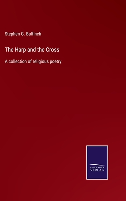 The Harp and the Cross: A collection of religious poetry - Bulfinch, Stephen Greenleaf