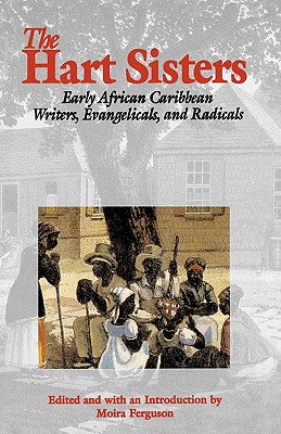 The Hart Sisters: Early African Caribbean Writers, Evangelicals, and Radicals - Ferguson, Moira (Introduction by)