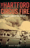 The Hartford Circus Fire: Tragedy Under the Big Top