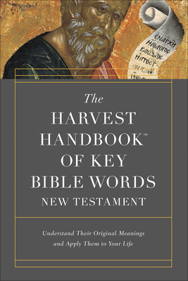 The Harvest Handbook of Key Bible Words New Testament: Understand Their Original Meanings and Apply Them to Your Life - Harvest House Publishers