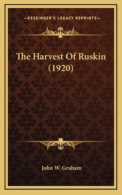 The Harvest of Ruskin (1920) - Graham, John W, Professor