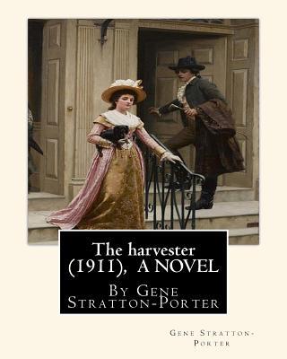 The harvester(1911), By Gene Stratton-Porter A NOVEL - Stratton-Porter, Gene