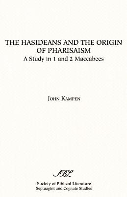 The Hasideans and the Origin of Pharisaism - Kampen, John