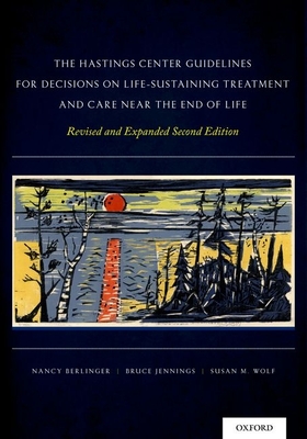 The Hastings Center Guidelines for Decisions on Life-Sustaining Treatment and Care Near the End of Life - Berlinger, Nancy, Dr., PhD, MDIV, and Jennings, Bruce, and Wolf, Susan M