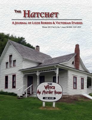 The Hatchet: A Journal of Lizzie Borden & Victorian Studies Vol. 8, No. 1, Issue 30 - Koorey, Stefani (Editor), and Hosey, Eugene (Editor), and Koorey, Stefani