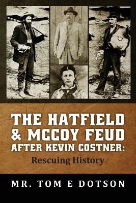 The Hatfield & McCoy Feud after Kevin Costner: Rescuing History - Dotson, Tom E