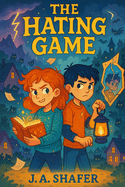 The Hating Game A Tale of Magic, Rivalry, and Understanding: Secrets of Power, Hatred, and Harmony