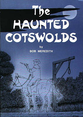 The Haunted Cotswolds: Tales of the Supernatural in Gloucestershire - Meredith, Bob