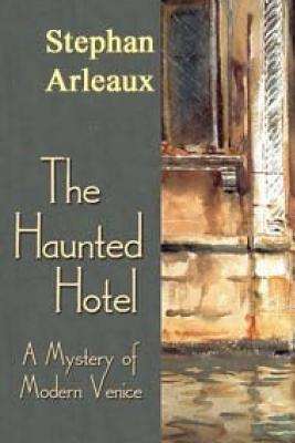 The Haunted Hotel: A Mystery of Modern Venice - Arleaux, Stephan M