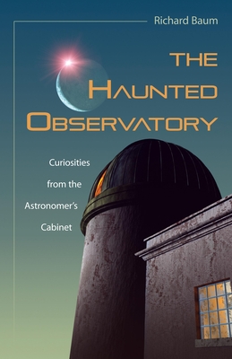 The Haunted Observatory: Curiosities from the Astronomer's Cabinet - Baum, Richard