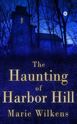 The Haunting of Harbor Hill - Wilkens, Marie