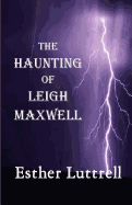 The Haunting of Leigh Maxwell: A Story Well-Calculated to Keep You in Suspense