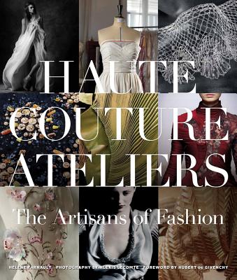 The Haute Couture Atelier: The Artisans of Fashion - Farnault, Hilhne (Text by), and Hubert de Givenchy (Photographer), and Lecomte, Alexis (Foreword by)