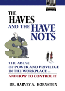 The Haves and the Have Nots: The Abuse of Power and Privilege in the Workplace... and How to Control It