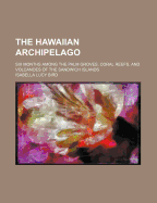 The Hawaiian Archipelago: Six Months Among the Palm Groves, Coral Reefs, and Volcanoes of the Sandwich Islands