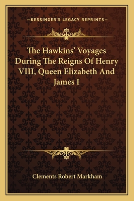 The Hawkins' Voyages During The Reigns Of Henry VIII, Queen Elizabeth And James I - Markham, Clements Robert, Sir (Editor)