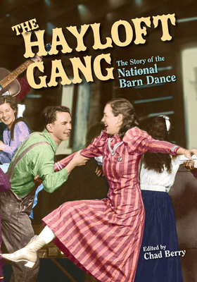 The Hayloft Gang: The Story of the National Barn Dance - Berry, Chad (Editor), and Berry, Chad (Contributions by), and Bertrand, Michael T (Contributions by)