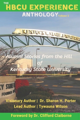 The HBCU Experience Anthology: Alumni Stories from the Hill of Kentucky State University - Wilson, Tywauna, and Porter, Sharon H, Dr.