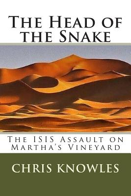 The Head of the Snake: The ISIS Assault on Martha's Vineyard - Knowles, Chris