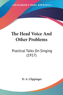 The Head Voice And Other Problems: Practical Talks On Singing (1917)