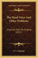 The Head Voice and Other Problems: Practical Talks on Singing (1917)