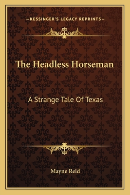 The Headless Horseman: A Strange Tale Of Texas - Reid, Mayne, Captain