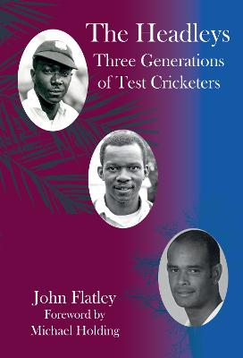 The Headleys: Three Generations of Test Cricketers - Flatley, John, and Holding, Michael (Foreword by)