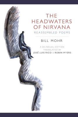 The Headwaters of Nirvana: Reassembled Poems - Mohr, Bill, and Rico, Jose Luis (Translated by), and Meyers, Robin (Translated by)