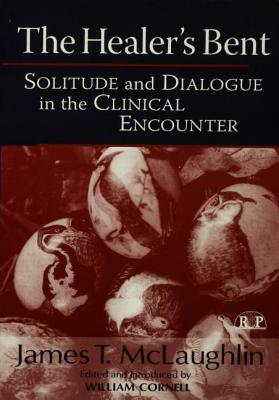 The Healer's Bent: Solitude and Dialogue in the Clinical Encounter - McLaughlin, James