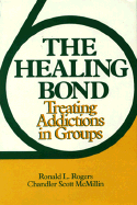 The Healing Bond: Treating Addictions in Groups - McMillan, C Scott, and Rogers, Ronald L, and McMillin, Chandler Scott