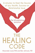 The Healing Code: 6 Minutes to Heal the Source of Your Health, Success or Relationship Issue