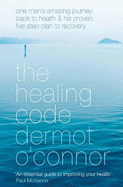 The Healing Code: One Man's Amazing Journey Back to Health and His Proven Five Step Plan to Recovery