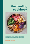 The Healing Cookbook: Nourishing Plant-Based Recipes to Help You Feel Better and Stay Well