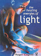 The Healing Energies of Light - Coghill, Roger