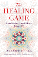 The Healing Game: Transforming Chronic Illness Using EFT