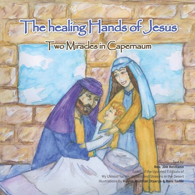 The Healing Hands of Jesus: Two miracles in Capernaum - Reimann, Jim