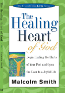 The Healing Heart of God: Begin Healing the Hurts of Your Past and Open the Door to a Joyful Life