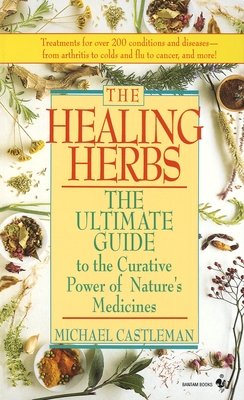 The Healing Herbs: The Ultimate Guide to the Curative Power of Nature's Medicines - Castleman, Michael