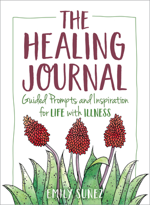 The Healing Journal: Guided Prompts and Inspiration for Life with Illness - Suez, Emily