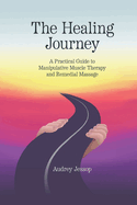 The Healing Journey: A Practical Guide to Manipulative Muscle Therapy and Remedial Massage