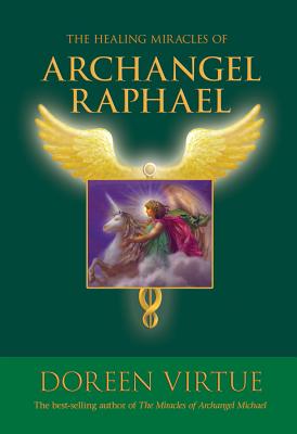 The Healing Miracles of Archangel Raphael - Virtue, Doreen, Ph.D., M.A., B.A.