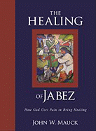 The Healing of Jabez: How God Uses Pain to Bring Healing