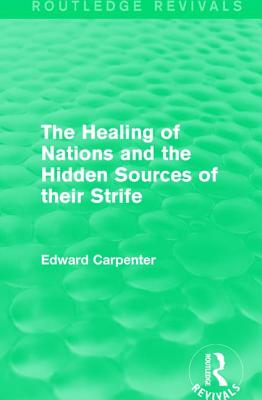 The Healing of Nations and the Hidden Sources of their Strife - Carpenter, Edward